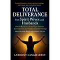 Total Deliverance from Spirit Wives and Husbands: How to Break Free from Night Demons, Spirit Spouses, and Hidden Demonic Bondage