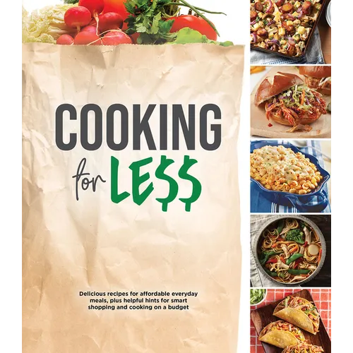 Cooking for Less: Delicious Recipes for Affordable Everyday Meals, Plus Helpful Hints for Smart Shopping and Cooking on a Budget