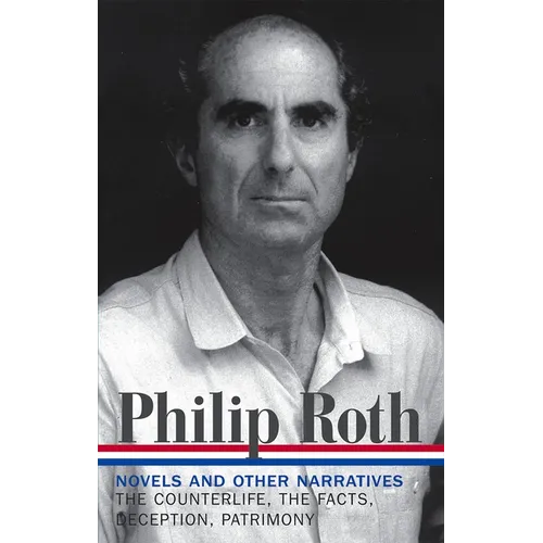 Philip Roth: Novels & Other Narratives 1986-1991 (Loa #185): The Counterlife / The Facts / Deception / Patrimony