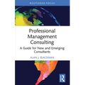 Professional Management Consulting: A Guide for New and Emerging Consultants