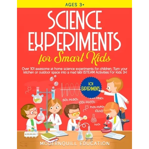 Science Experiments for Smart Kids: Over 101 Awesome at Home Science Experiments for Children. Turn Your Kitchen or Outdoor Space Into A Mad Lab! (STE