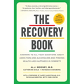 The Recovery Book: Answers to All Your Questions about Addiction and Alcoholism and Finding Health and Happiness in Sobriety