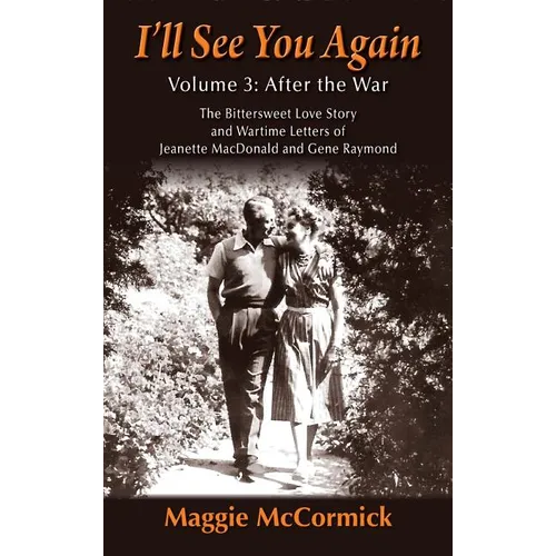 I'll See You Again: The Bittersweet Love Story and Wartime Letters of Jeanette MacDonald and Gene Raymond: Volume 3: After the War (hardback)