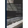 Regulation and Repair of Piano and Player Mechanism, Together With Tuning as Science and Art