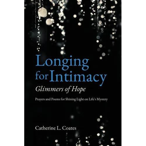 Longing for Intimacy-Glimmers of Hope: Prayers and Poems for Shining Light on Life's Mystery