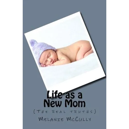 Life as a New Mom: (the Real Truths)