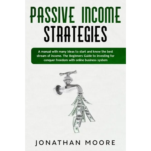 Passive income strategies: A manual with many ideas to start and know the best stream of income. The Beginners Guide to investing for conquer fre