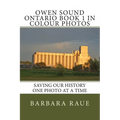 Owen Sound Ontario Book 1 in Colour Photos: Saving Our History One Photo at a Time