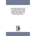 A Chronological History of the Civil War in America. Illustrated With A. J. Johnson'S and J. H. Colton'S Steel Plate Maps and Plans of the Southern St