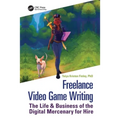 Freelance Video Game Writing: The Life & Business of the Digital Mercenary for Hire