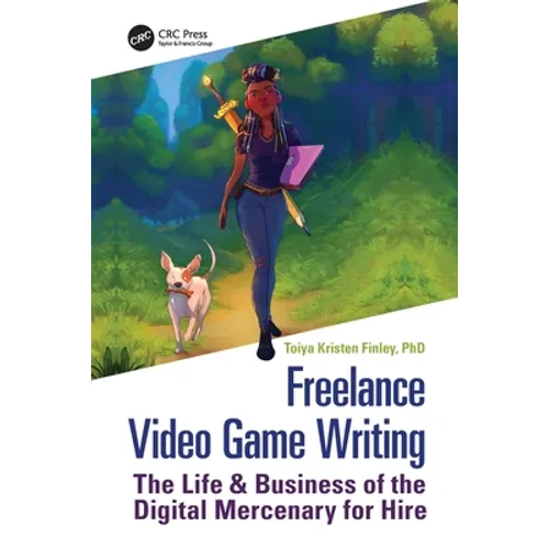 Freelance Video Game Writing: The Life & Business of the Digital Mercenary for Hire