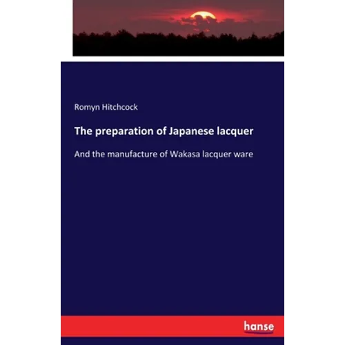 The preparation of Japanese lacquer: And the manufacture of Wakasa lacquer ware