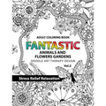 Fantastic Animals and Flowers Garden: Adult coloring book doodle art therapy design stress relief relaxation (garden coloring books for adults)