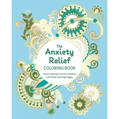 The Anxiety Relief Coloring Book: Take a Relaxing Moment of Peace with These Calming Images