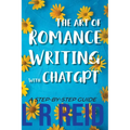 The Art of Romance Writing with ChatGPT A Step-by-Step Guide