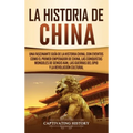 La Historia de China: Una Fascinante Guía de la Historia China, con Eventos Como el Primer Emperador de China, las Conquistas Mongoles de Gengis Kan,