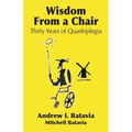 Wisdom from a Chair: Thirty Years of Quadriplegia - The Memoirs of Andrew I. Batavia