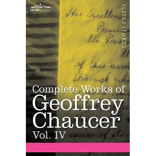 Complete Works of Geoffrey Chaucer, Vol. IV: The Canterbury Tales (in Seven Volumes)