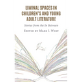 Liminal Spaces in Children's and Young Adult Literature: Stories from the In Between