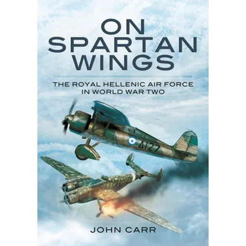 On Spartan Wings: The Royal Hellenic Air Force in World War Two