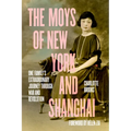 The Moys of New York and Shanghai: One Family's Extraordinary Journey Through War and Revolution