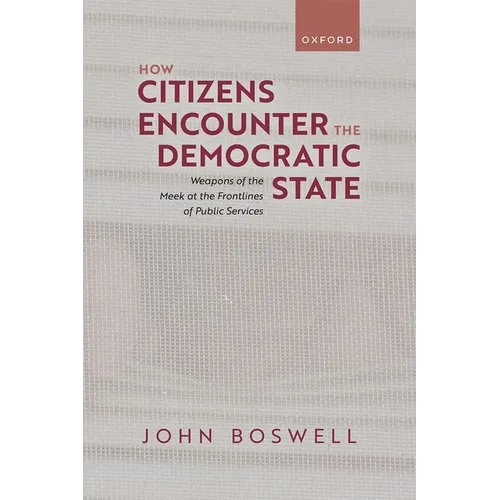 How Citizens Encounter the Democratic State: Weapons of the Meek at the Frontlines of Public Services