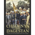 Chechnya and Dagestan: The History of the North Caucasus Republics and Their Conflicts with Russia