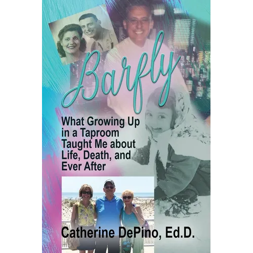 Barfly: What Growing Up in a Taproom Taught Me About Life, Death, and Ever After