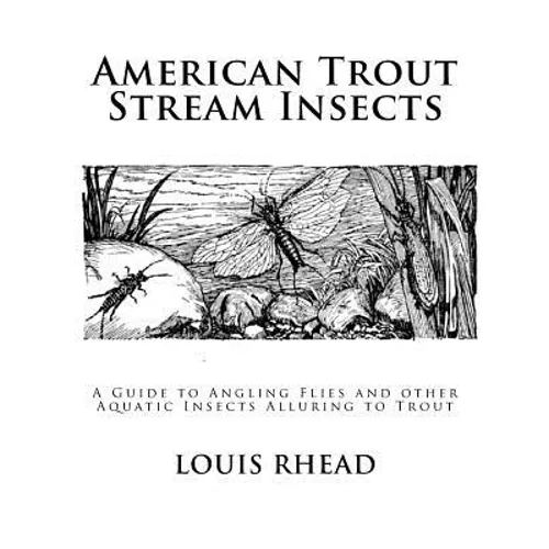 American Trout Stream Insects: A Guide to Angling Flies and other Aquatic Insects Alluring to Trout