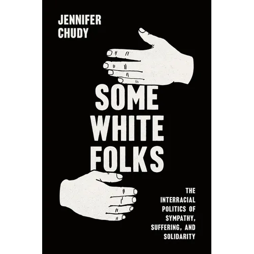 Some White Folks: The Interracial Politics of Sympathy, Suffering, and Solidarity
