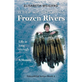 When We Walked on Frozen Rivers: My First Winter on our Remote Fly-In Trapline Reliving a Traditional Lifestyle as Old as the Rivers