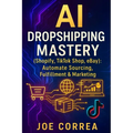 AI Dropshipping Mastery (Shopify, TikTok Shop, eBay): Automate Sourcing, Fulfillment & Marketing