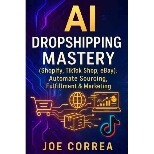AI Dropshipping Mastery (Shopify, TikTok Shop, eBay): Automate Sourcing, Fulfillment & Marketing