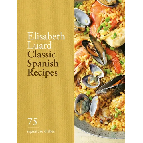 Classic Spanish Recipes: 75 Signature Dishes - Hardcover