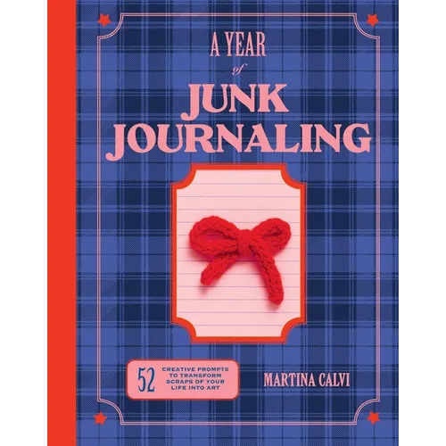Year of Junk Journaling: 52 Creative Prompts to Transform Scraps of Your Life Into Art
