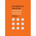 How Would You Like to Pay?: How Technology Is Changing the Future of Money