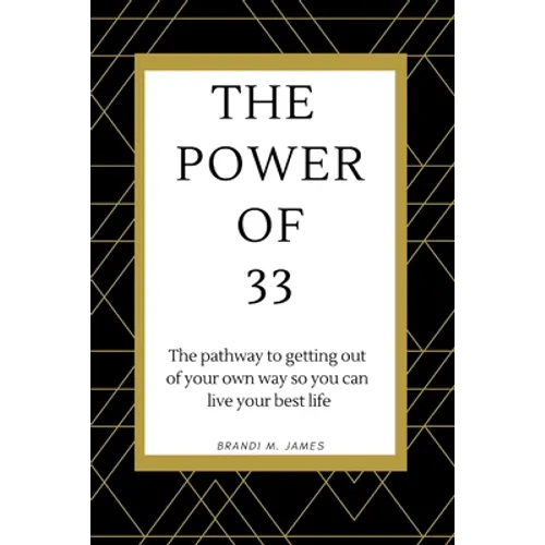 The Power of 33: The pathway to getting out of your own way so you can live your best life!
