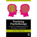 Practicing Psychotherapy: Lessons on Helping Patients and Growing as a Professional