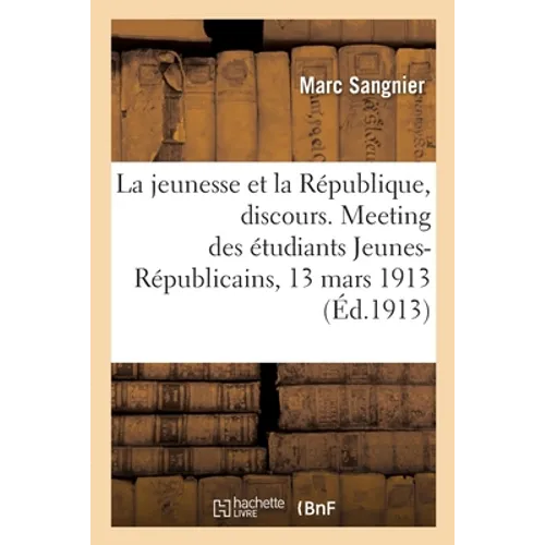 La jeunesse et la République, discours. Meeting des étudiants Jeunes-Républicains, 13 mars 1913