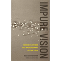 Impure Vision: American Staged Art Photography of the 1970s