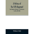 A history of the Fifth Regiment, New Hampshire Volunteers, in the American Civil War, 1861-1865