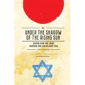 Under the Shadow of the Rising Sun: Japan and the Jews During the Holocaust Era (Lectures from the "Broadcast University" of Israel Army Radio)