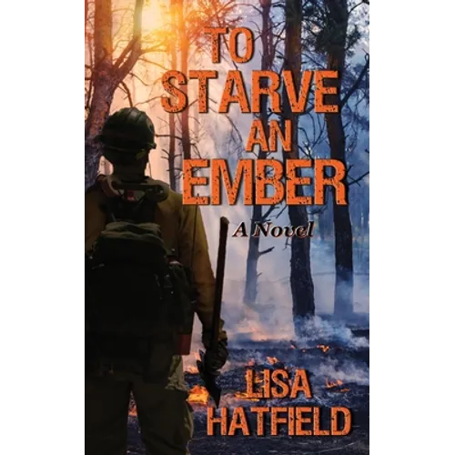 To Starve an Ember: a novel about wildfires and family disasters and how to protect yourself from both, in more ways than one