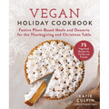 Vegan Holiday Cookbook: Festive Plant-Based Meals and Desserts for the Thanksgiving and Christmas Table