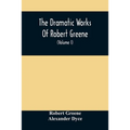 The Dramatic Works Of Robert Greene: To Which Are Added His Poems. With Some Account Of The Author, And Notes (Volume I)