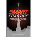 SMART Practice: Rocket Fuel For Your Skills. A Systematic Approach To Get Better At Anything.