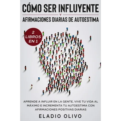 Cómo ser influyente y afirmaciones diarias de autoestima 2 libros en 1: Aprende a influir en la gente, vive tu vida al máximo e incrementa tu autoesti