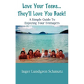 Love Your Teens... They'll Love You Back! a Simple Guide to Enjoying Your Teenagers
