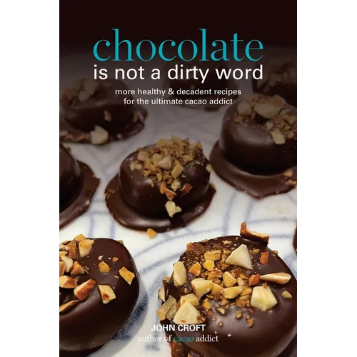 Chocolate is not a dirty word: More healthy, plant based, superfood, decadent recipes with essential oils for the ultimate cacao addict