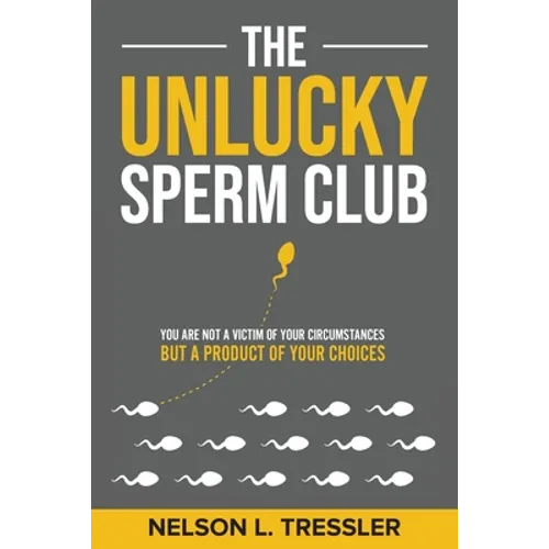 The Unlucky Sperm Club: You are Not a Victim of Your Circumstances but a Product of Your Choices